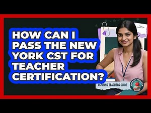 How Can I Pass The New York CST For Teacher Certification? - Aspiring Teacher Guide