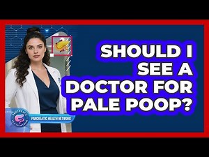 Should I See a Doctor for Pale Poop?