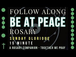 SUNDAY - GLORIOUS - Follow Along Rosary - 15 Minute - BE AT PEACE - Rosary Prayer in English