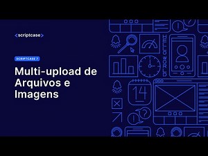 Scriptcase 7 - Multi-upload de Arquivos e Imagens