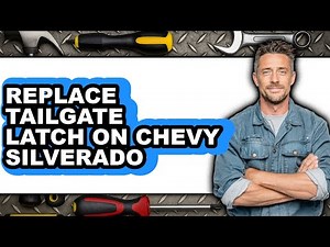 How To Replace Tailgate Latch On Chevy Silverado - Full Guide