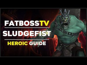 Sludgefist Normal + Heroic Guide - FATBOSS