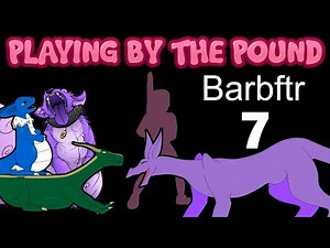 Playing by the Pound | Barbftr (Part 7)