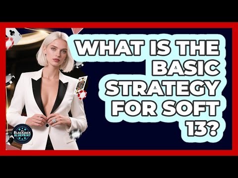 What Is The Basic Strategy For Soft 13?