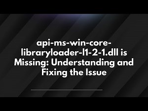 api-ms-win-core-libraryloader-l1-2-1.dll is Missing: Understanding and Fixing the Issue