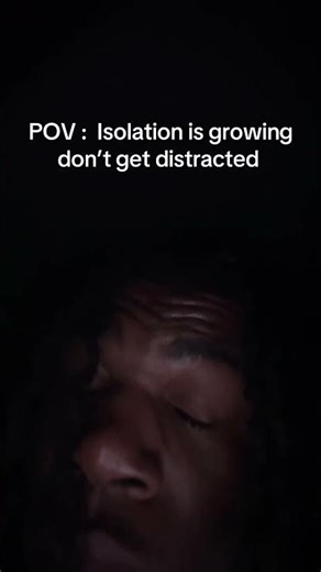 POV: Isolation is growing don't get distracted