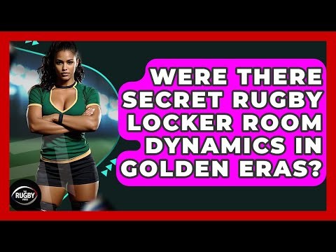 Were There Secret Rugby Locker Room Dynamics In Golden Eras? - The Rugby Pros