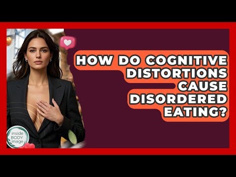 How Do Cognitive Distortions Cause Disordered Eating? - Inside Body Image