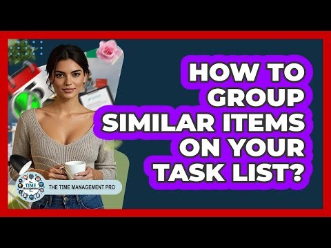 How To Group Similar Items On Your Task List?