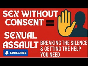 Sex Without Consent = Sexual Assault | Breaking the Silence & Getting the Help You Need