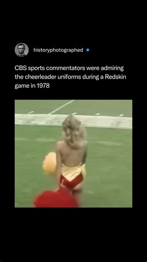 History Photographed on Instagram: "In 1978, CBS Sports commentators drew attention for openly admiring the Washington Redskins cheerleader uniforms during a broadcast. The moment reflected a different era of sports commentary, where remarks like these were more commonplace on national television — and often went unchallenged. Today, such comments would likely spark public debate about professionalism, respect, and evolving standards in sports media."