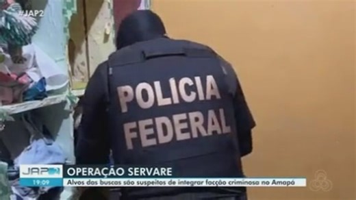 Operação Servare: alvos das buscas são suspeitos de integrar facção criminosa no AP