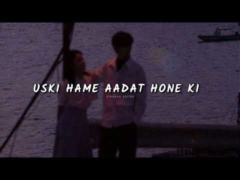 Uski Hame Aadat Hone Ki Aadat Ho Gayi - (Slowed & Reverb) | Vindhya editor