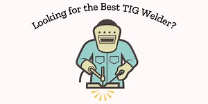 Top 10 Best TIG Welder Tested and Reviewed in 2023