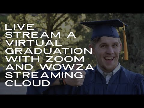 Live Stream a Virtual Graduation With Zoom and Wowza Streaming Cloud