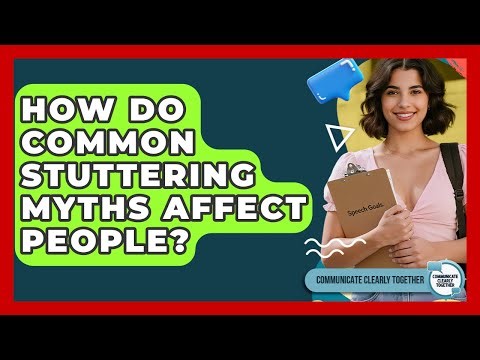How Do Common Stuttering Myths Affect People? - Communicate Clearly Together