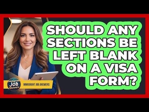 Should Any Sections Be Left Blank On A Visa Form?