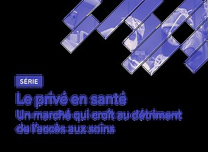 SÉRIE | Le privé en santé – Un marché qui croît au détriment de l’accès aux soins