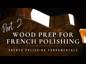 Wood Preparation For Finish - French Polishing Fundamentals Part 2
