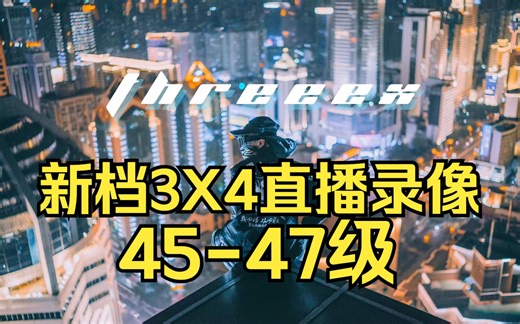 【ThreeeX-新档3X4直播录像】45-47级！