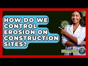 How Do We Control Erosion On Construction Sites? - Earth Science Answers