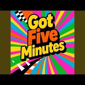 Got Five Minutes
