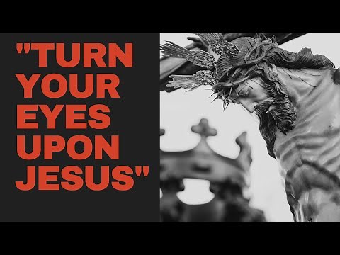 Turn Your Eyes Upon Jesus (Helen H. Lemmel)