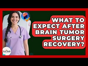 What To Expect After Brain Tumor Surgery Recovery? - Brain Health Support Network