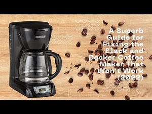 A Superb Guide for Fixing the Black and Decker Coffee Maker That Won’t Work (2022)