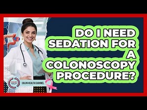 Do I Need Sedation For A Colonoscopy Procedure?