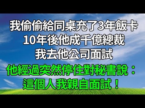 我偷偷給同桌充了3年飯卡，10年後他成千億總裁，我去他公司面試，他經過突然停住對秘書說：這個人我親自面試！#生活經驗 #人生感悟 #故事分享 #故事頻道 #為人處世 #正能量