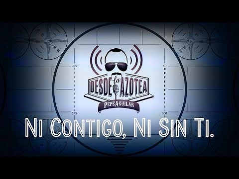 Pepe Aguilar: Desde La Azotea - Ni Contigo, Ni Sin Ti