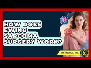 How Does Ewing Sarcoma Surgery Work? - Bone Cancer Relief Guide
