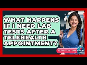What Happens If I Need Lab Tests After a Telehealth Appointment? | Telehealth Care Expert News