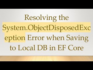 Resolving the System.ObjectDisposedException Error when Saving to Local DB in EF Core