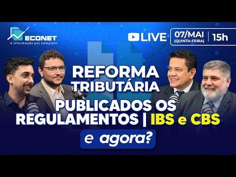 IBS e CBS. PUBLICADOS OS REGULAMENTOS. E AGORA? | REFORMA TRIBUTÁRIA ECONET