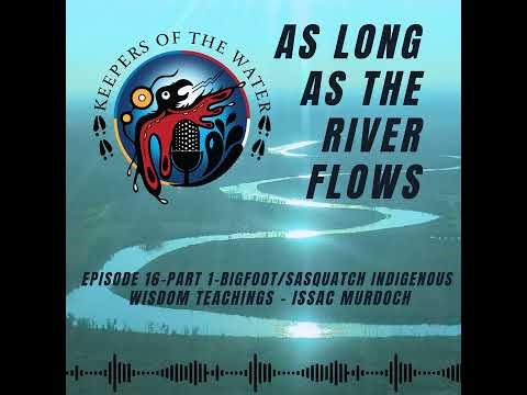 Episode 16 - Part 1 - Bigfoot/Sasquatch Indigenous Wisdom Teachings - Issac Murdoch