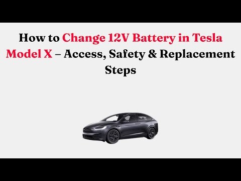 How to Change 12V Battery in Tesla Model X – Access, Safety & Replacement Steps