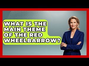 What Is The Main Theme Of The Red Wheelbarrow? - Literary Icons