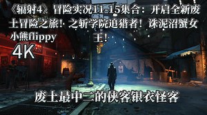 小熊flippy《辐射4》冒险实况11-15集合：开启全新废土冒险之旅！之斩学院追猎者！诛泥沼蟹女王！