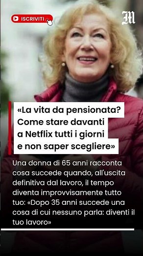 «La vita da pensionata? Come stare davanti a Netflix tutti i giorni e non saper scegliere»