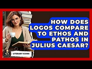 How Does Logos Compare To Ethos And Pathos In Julius Caesar? - Literary Icons