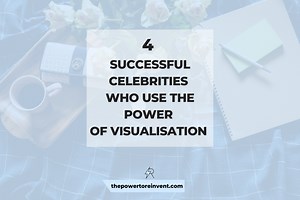 4 Celebrity Stories and the Power of Visualisation | The Power to Reinvent