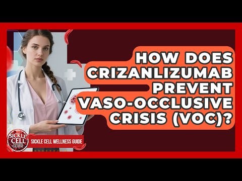 How Does Crizanlizumab Prevent Vaso-occlusive Crisis (VOC)? - Sickle Cell Wellness Guide