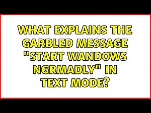 What explains the garbled message "Start Wandows Ngrmadly" in text mode? (2 Solutions!!)