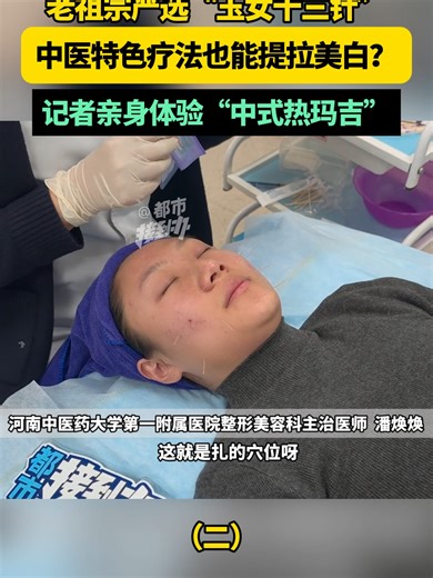 老祖宗严选的“玉女十三针”中医特色疗法也能提拉美白？记者亲身体验“中式热玛吉”_腾讯新闻