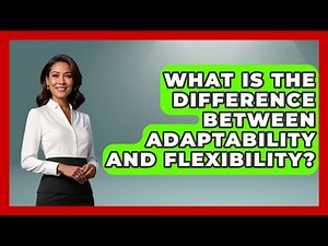 What Is The Difference Between Adaptability And Flexibility? - The Personal Growth Path