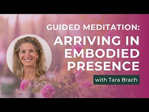 Guided Meditation: Arriving in Embodied Presence, with Tara Brach