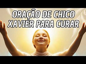Chico Xavier's Powerful Prayer to Achieve Healing and Health Restoration