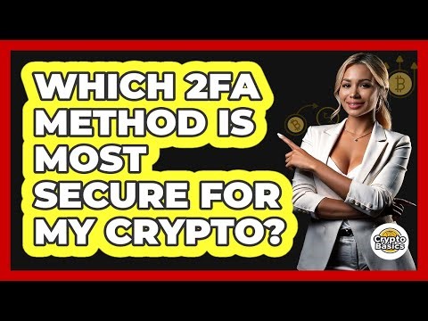 Which 2FA Method Is Most Secure For My Crypto? - CryptoBasics360.com